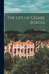 Cover image for The Life of Cesare Borgia