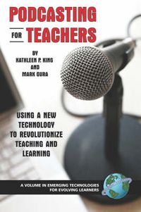 Cover image for Podcasting for Teachers: Using a New Technology to Revolutionize Teaching and Learning