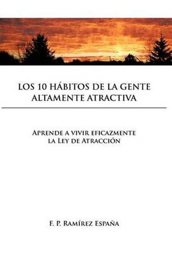 Cover image for Los 10 Habitos de La Gente Altamente Atractiva: Aprende a Vivir Eficazmente La Ley de Atraccion