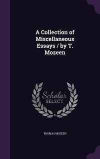 Cover image for A Collection of Miscellaneous Essays / By T. Mozeen