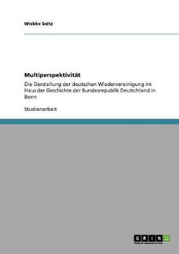 Cover image for Multiperspektivitat: Die Darstellung der deutschen Wiedervereinigung im Haus der Geschichte der Bundesrepublik Deutschland in Bonn