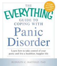 Cover image for The Everything Guide to Coping with Panic Disorder: Learn How to Take Control of Your Panic and Live a Healthier, Happier Life