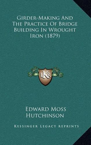 Girder-Making and the Practice of Bridge Building in Wrought Iron (1879)