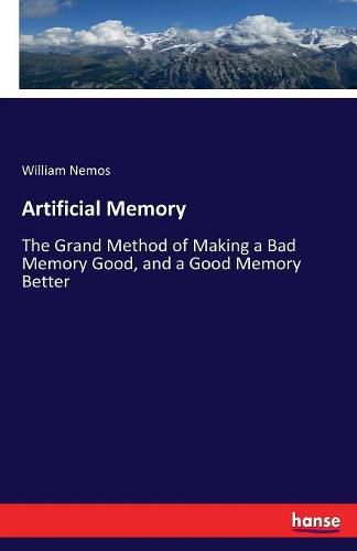 Cover image for Artificial Memory: The Grand Method of Making a Bad Memory Good, and a Good Memory Better