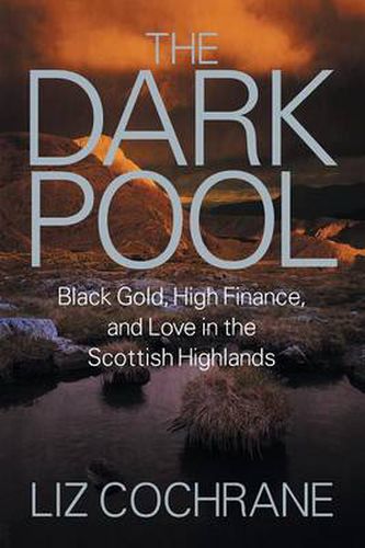 Cover image for The Dark Pool: Black Gold, High Finance, and Love in the Scottish Highlands