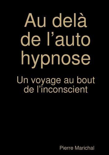 Cover image for Au dela de l'auto hypnose Un voyage au bout de l'inconscient