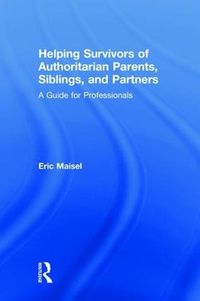 Cover image for Helping Survivors of Authoritarian Parents, Siblings, and Partners: A Guide for Professionals
