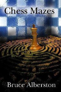 Cover image for Chess Mazes: A New Kind of Chess Puzzle for Everyone