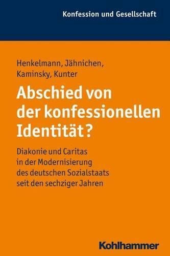 Cover image for Abschied Von Der Konfessionellen Identitat?: Diakonie Und Caritas in Der Modernisierung Des Deutschen Sozialstaats Seit Den Sechziger Jahren