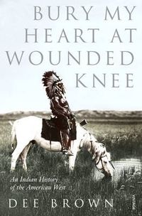 Cover image for Bury My Heart At Wounded Knee: An Indian History of the American West