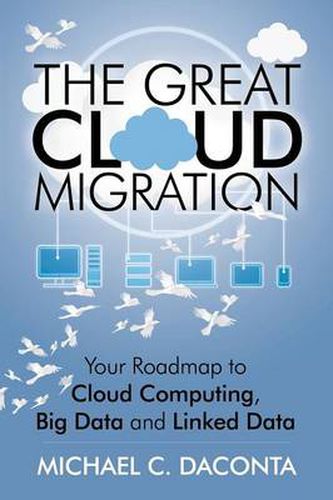 Cover image for The Great Cloud Migration: Your Roadmap to Cloud Computing, Big Data and Linked Data