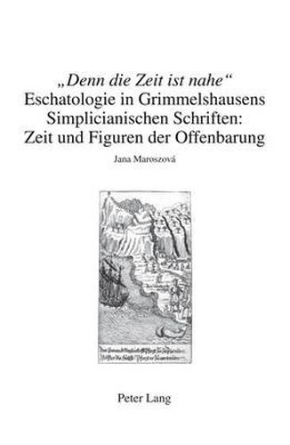 Cover image for Denn Die Zeit Ist Nahe: Eschatologie in Grimmelshausens Simplicianischen Schriften : Zeit Und Figuren Der Offenbarung