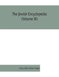 Cover image for The Jewish encyclopedia (Volume IX): a descriptive record of the history, religion, literature, and customs of the Jewish people from the earliest times to the present day