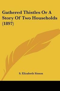 Cover image for Gathered Thistles or a Story of Two Households (1897)