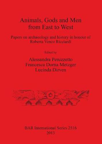 Cover image for Animals Gods and Men from East to West: Papers on archaeology and  history in honour of  Roberta Venco Ricciardi