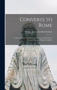 Cover image for Converts to Rome: a List of About Four Thousand Protestants Who Have Recently Become Roman Catholics