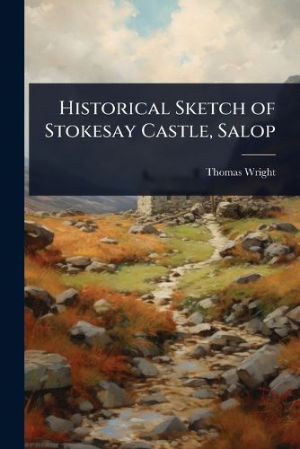 Cover image for Historical Sketch of Stokesay Castle, Salop