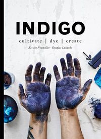 Cover image for Indigo: Cultivate, dye, create