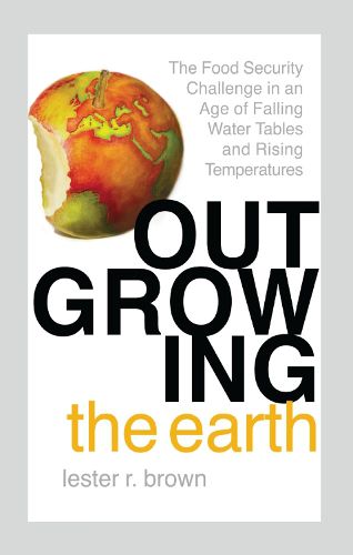 Cover image for Outgrowing the Earth: The Food Security Challenge in an Age of Falling Water Tables and Rising Temperatures