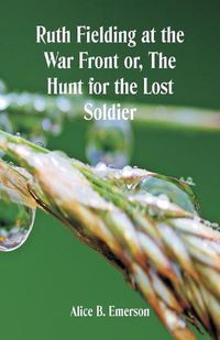 Cover image for Ruth Fielding at the War Front: The Hunt for the Lost Soldier