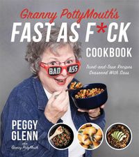 Cover image for Granny PottyMouth's Fast as F*ck Cookbook: Tried and True Recipes Seasoned with Sass