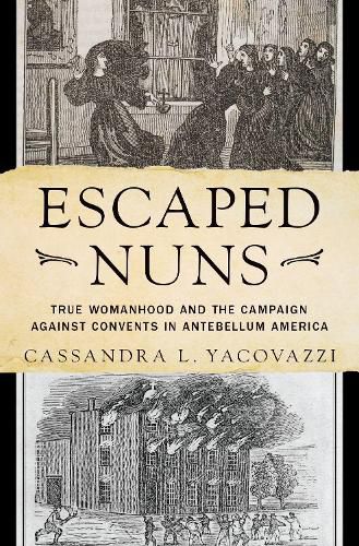 Cover image for Escaped Nuns: True Womanhood and the Campaign Against Convents in Antebellum America