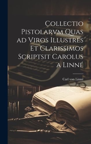 Cover image for Collectio Pistolarvm Quas ad Viros Illustres et Clarissimos Scriptsit Carolus a Linne