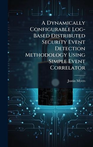 Cover image for A Dynamically Configurable Log-Based Distributed Security Event Detection Methodology Using Simple Event Correlator