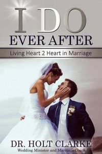 Cover image for I Do Ever After: Living Heart 2 Heart In Marriage