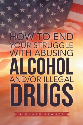 Cover image for How to End Your Struggle with Abusing Alcohol And/Or Illegal Drugs