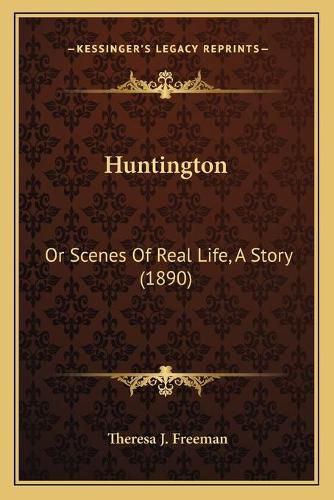 Huntington: Or Scenes of Real Life, a Story (1890)