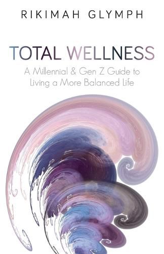 Cover image for Total Wellness: A Millennial & Gen Z Guide to Living a More Balanced Life