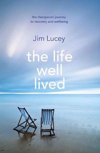 Cover image for The Life Well Lived: Therapeutic Paths to Recovery and Wellbeing