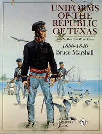 Cover image for Uniforms of the Republic of Texas and the Men That Wore Them 1836-1846