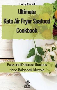 Cover image for Ultimate Keto Air Fryer Seafood Cookbook: Easy and Delicious Recipes for a Balanced Lifestyle