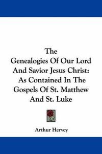 Cover image for The Genealogies of Our Lord and Savior Jesus Christ: As Contained in the Gospels of St. Matthew and St. Luke