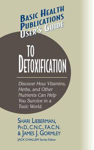 Cover image for User's Guide to Detoxification: Discover How Vitamins, Herbs, and Other Nutrients Help You Survive in a Toxic World