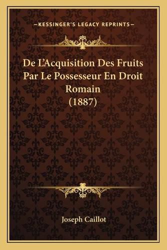 Cover image for de L'Acquisition Des Fruits Par Le Possesseur En Droit Romain (1887)