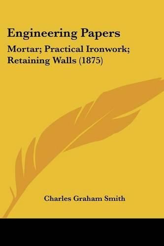 Cover image for Engineering Papers: Mortar; Practical Ironwork; Retaining Walls (1875)