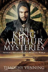 Cover image for The King Arthur Mysteries: Arthur's Britain and Early Medieval World