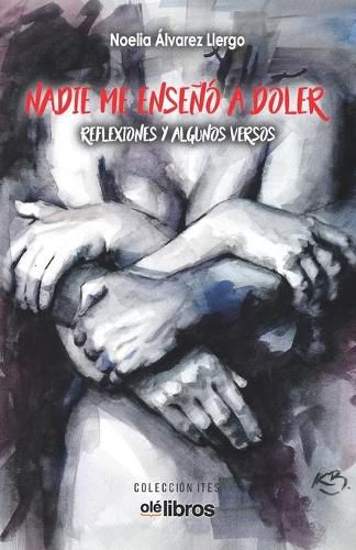 Cover image for Nadie me enseno a doler: Reflexiones y algunos versos