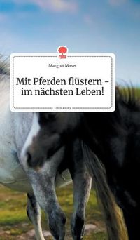 Cover image for Mit Pferden flustern - im nachsten Leben! Life is a Story - story.one