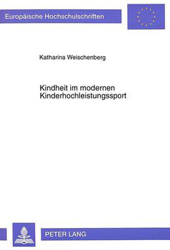 Cover image for Kindheit Im Modernen Kinderhochleistungssport: Untersuchungen Zur Alltaeglichen Lebensumwelt Von C- Und D-Kader Athletinnen Im Kunstturnen Auf Der Grundlage Eines Konkreten Kindheitsverstaendnisses