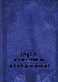 Cover image for Digest of the decisions of the Supreme court