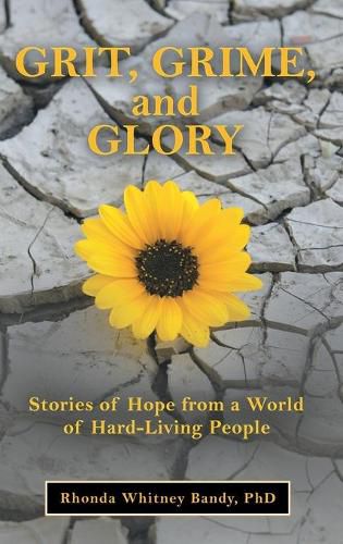 Cover image for Grit, Grime, and Glory: Stories of Hope from a World of Hard-Living People