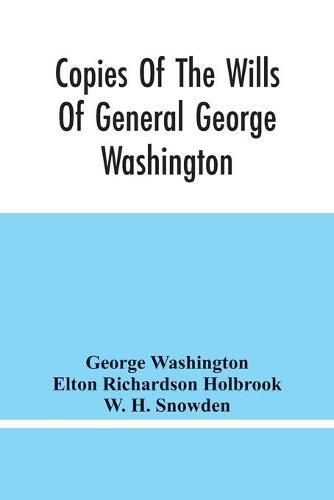 Copies Of The Wills Of General George Washington, The First President Of The United States And Of Martha Washington, His Wife: And Other Interesting Records Of The County Of Fairfax, Virginia, Wherein They Lived And Died