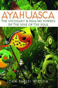 Cover image for Ayahuasca: The Visionary and Healing Powers of the Vine of the Soul