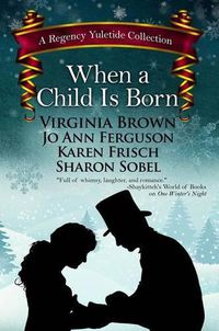 Cover image for When a Child Is Born: A Regency Yuletide Collection