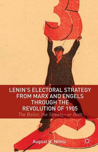 Cover image for Lenin's Electoral Strategy from Marx and Engels through the Revolution of 1905: The Ballot, the Streets-or Both