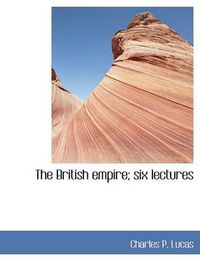 Cover image for The British Empire; Six Lectures